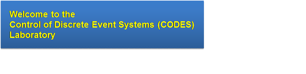 Text Box: Welcome to the 
Control of Discrete Event Systems (CODES) 
Laboratory
